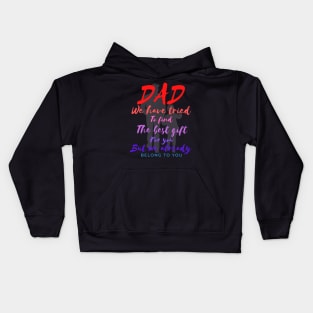 Dad we have tride to find the best gift for you but we already belong to you, father day, best dad Kids Hoodie